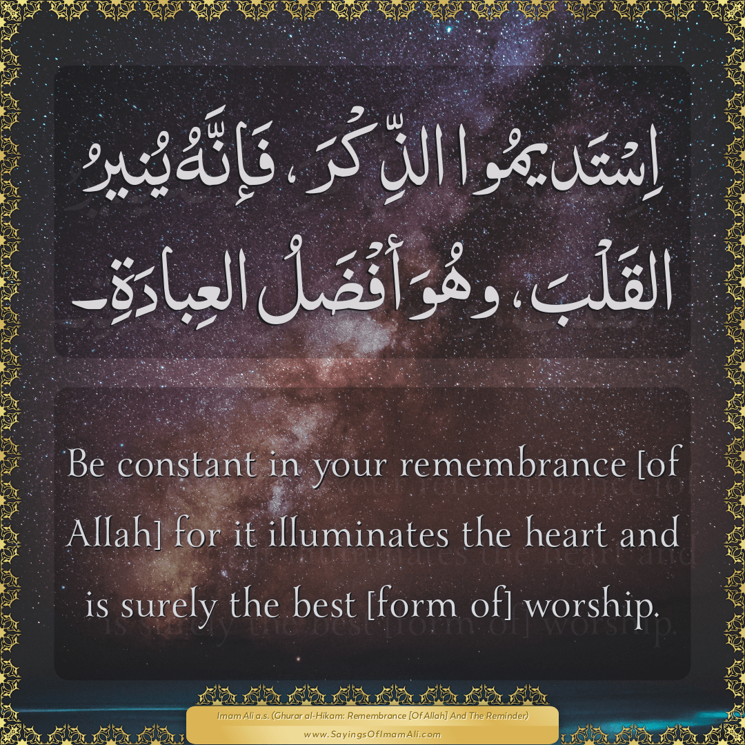 Be constant in your remembrance [of Allah] for it illuminates the heart...